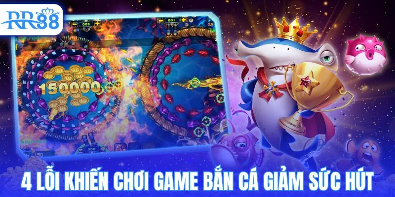 4 lỗi khiến trải nghiệm bắn cá giảm sức hút