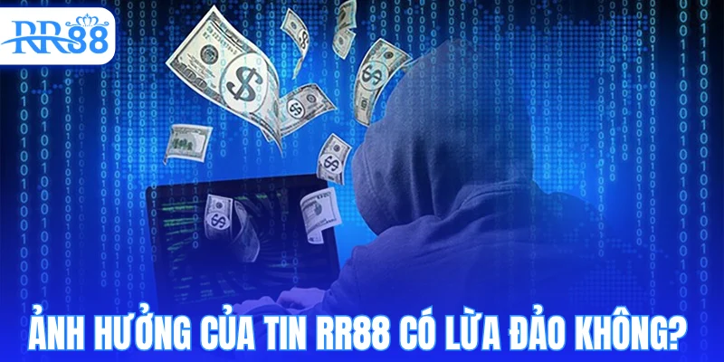 Ảnh hưởng của tin RR88 có lừa đảo không?