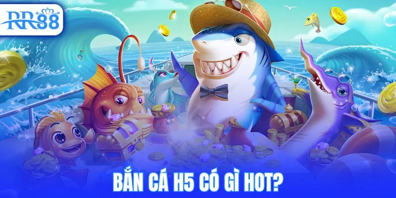 Bắn cá H5 có gì hấp dẫn?
