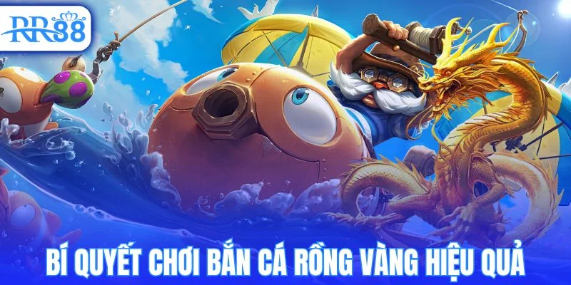 Bí quyết săn rồng vàng hiệu quả