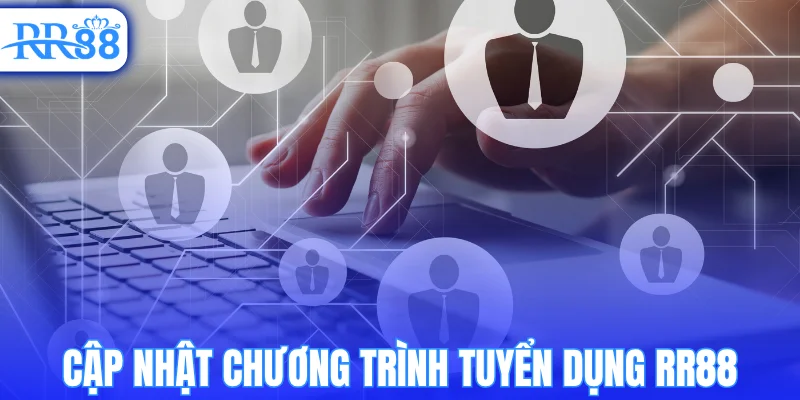 Cập nhật chương trình tuyển dụng RR88
