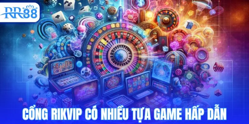 Cổng Rikvip có nhiều tựa game hấp dẫn