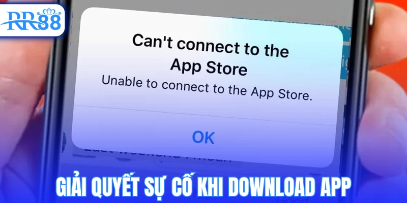 Giải quyết sự cố khi download app