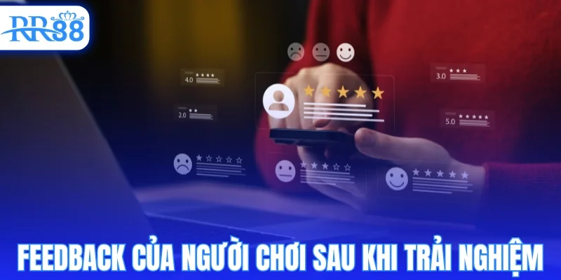 Người chơi feedback gì sau khi được trải nghiệm?