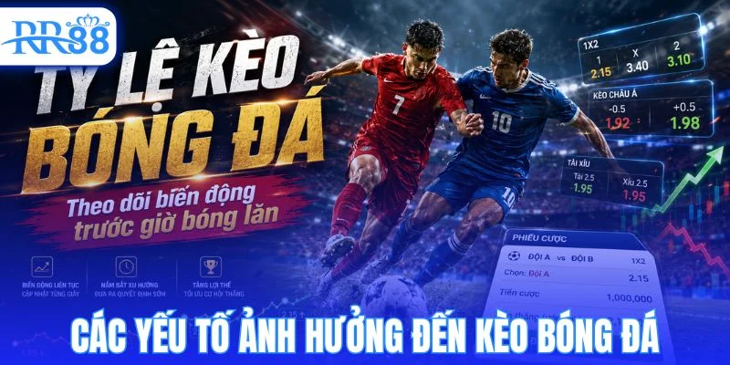 Những yếu tố chi phối tỷ lệ kèo bóng đá tối nay 