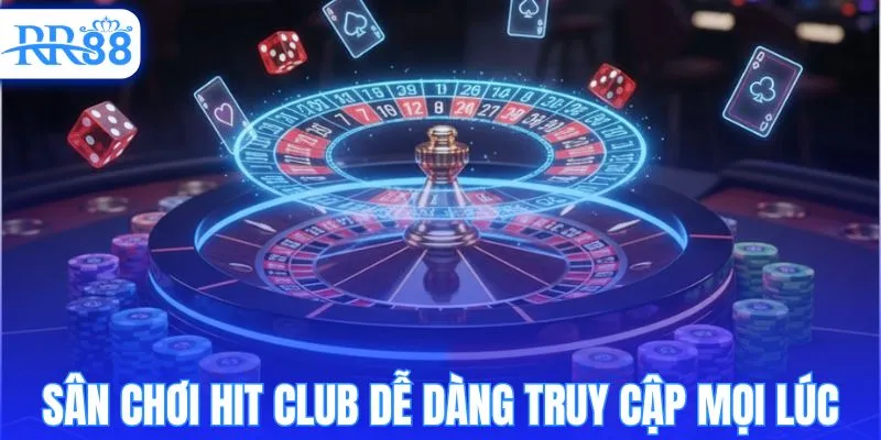 Sân chơi Hit Club dễ dàng truy cập mọi lúc