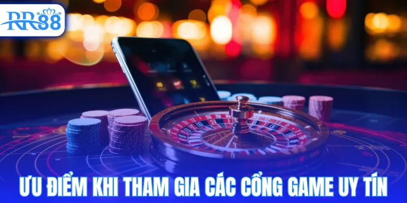 Ưu điểm khi tham gia các cổng game uy tín